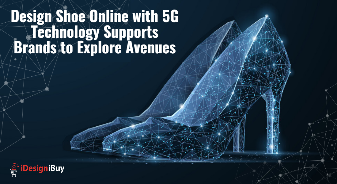 Design Shoe Online with 5G Technology Supports Brands to Explore Avenues