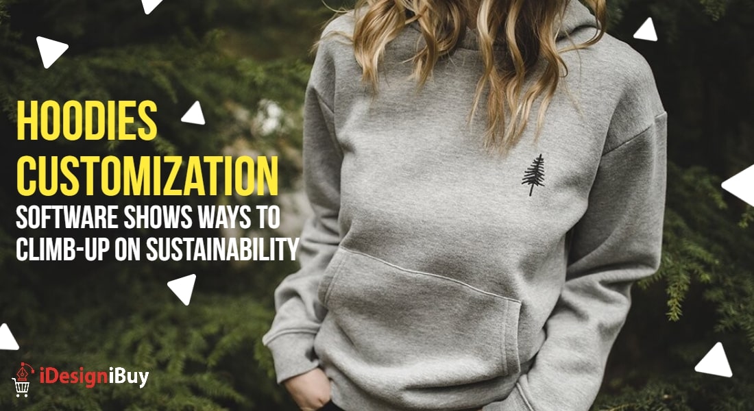 Hoodies Customization Software Shows Ways to Climb-up on Sustainability