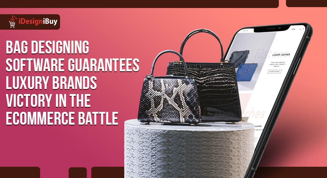 Bag Designing Software Guarantees Luxury Brands Victory in the Ecommerce Battle