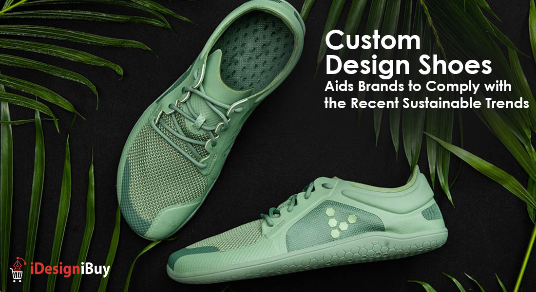 Custom Design Shoes Aids Brands to Comply with the Recent Sustainable Trends