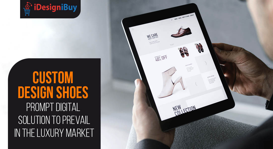 Custom Design Shoes Prompt Digital Solution to Prevail in the Luxury Market